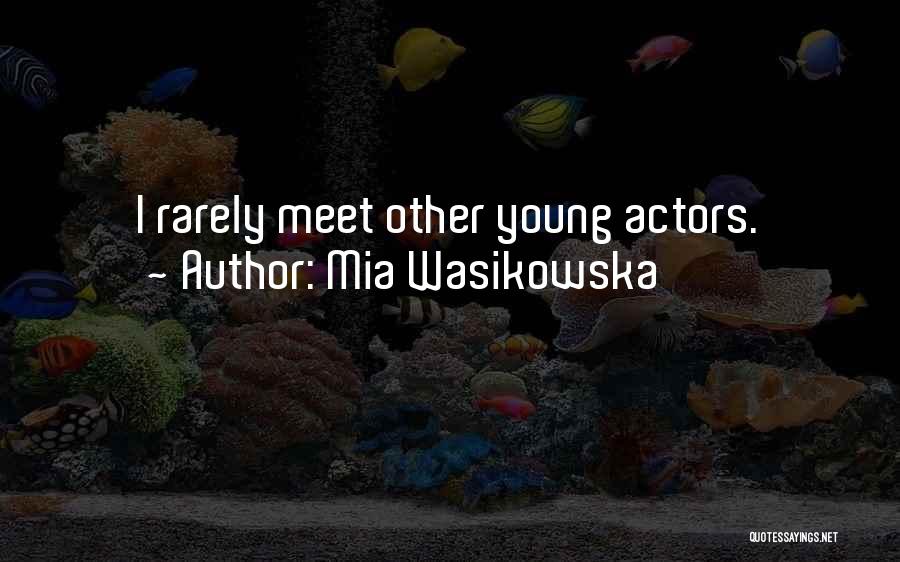 Mia Wasikowska Quotes: I Rarely Meet Other Young Actors.