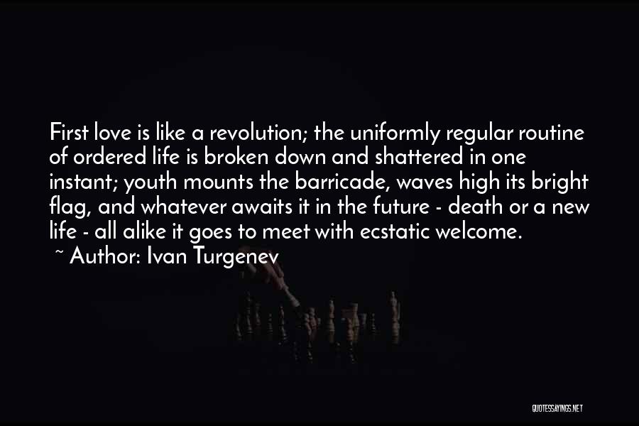 Ivan Turgenev Quotes: First Love Is Like A Revolution; The Uniformly Regular Routine Of Ordered Life Is Broken Down And Shattered In One