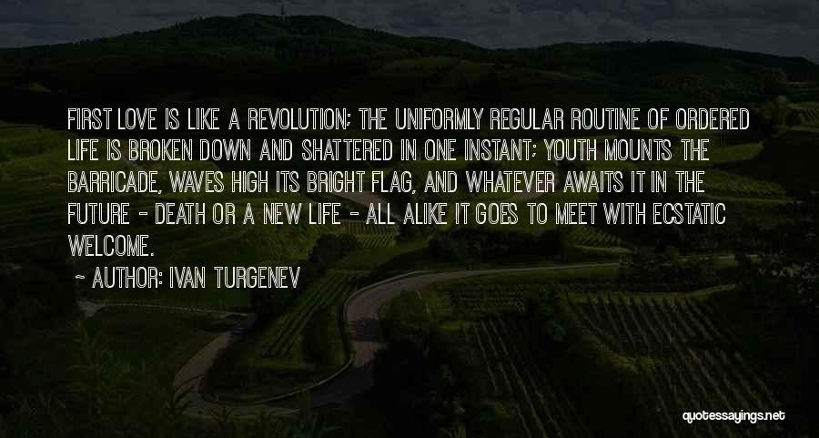 Ivan Turgenev Quotes: First Love Is Like A Revolution; The Uniformly Regular Routine Of Ordered Life Is Broken Down And Shattered In One