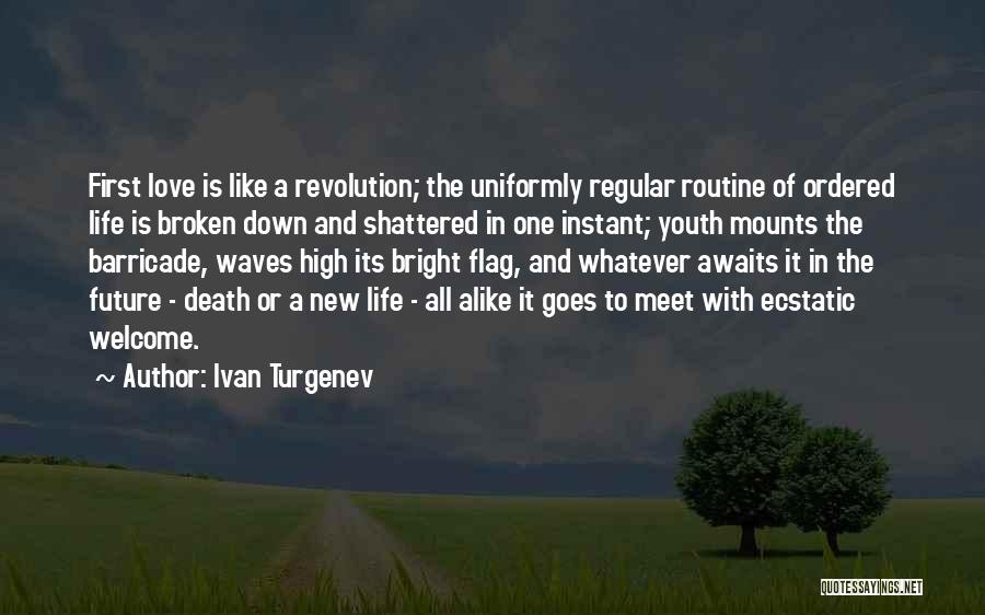 Ivan Turgenev Quotes: First Love Is Like A Revolution; The Uniformly Regular Routine Of Ordered Life Is Broken Down And Shattered In One