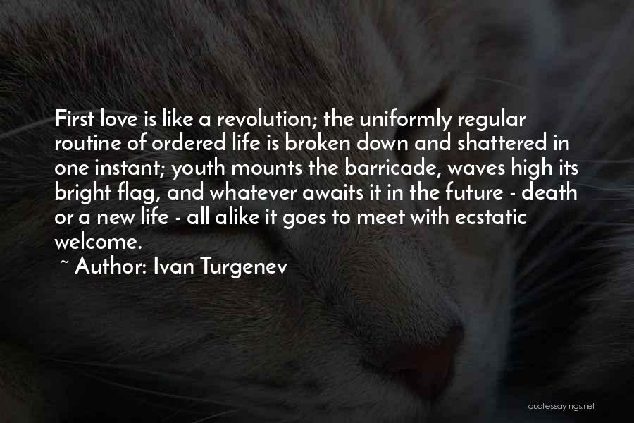 Ivan Turgenev Quotes: First Love Is Like A Revolution; The Uniformly Regular Routine Of Ordered Life Is Broken Down And Shattered In One