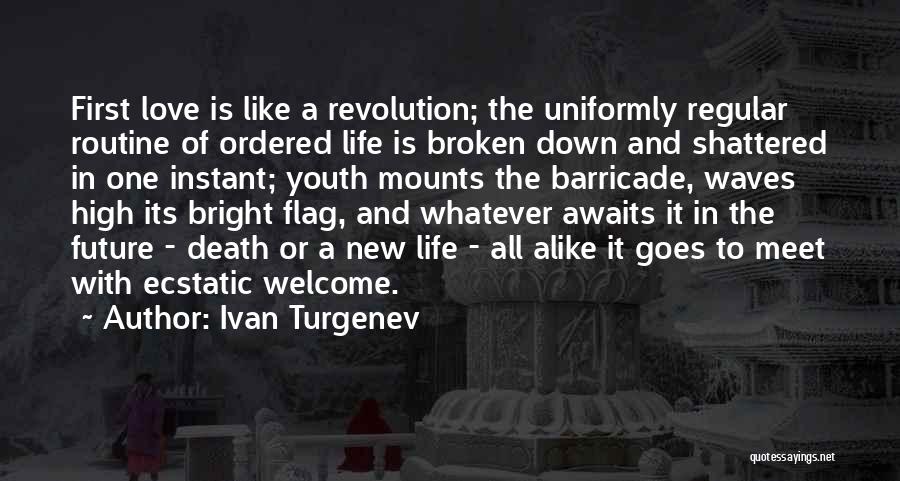 Ivan Turgenev Quotes: First Love Is Like A Revolution; The Uniformly Regular Routine Of Ordered Life Is Broken Down And Shattered In One