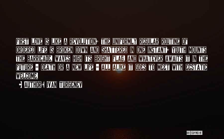 Ivan Turgenev Quotes: First Love Is Like A Revolution; The Uniformly Regular Routine Of Ordered Life Is Broken Down And Shattered In One
