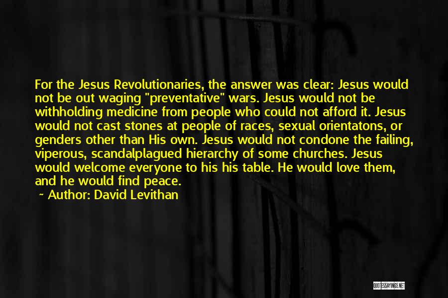 David Levithan Quotes: For The Jesus Revolutionaries, The Answer Was Clear: Jesus Would Not Be Out Waging Preventative Wars. Jesus Would Not Be