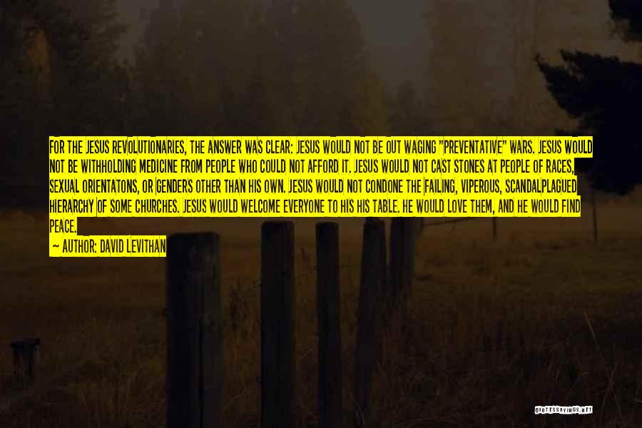 David Levithan Quotes: For The Jesus Revolutionaries, The Answer Was Clear: Jesus Would Not Be Out Waging Preventative Wars. Jesus Would Not Be