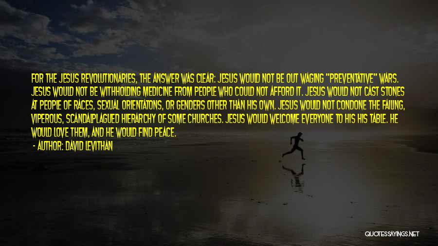 David Levithan Quotes: For The Jesus Revolutionaries, The Answer Was Clear: Jesus Would Not Be Out Waging Preventative Wars. Jesus Would Not Be