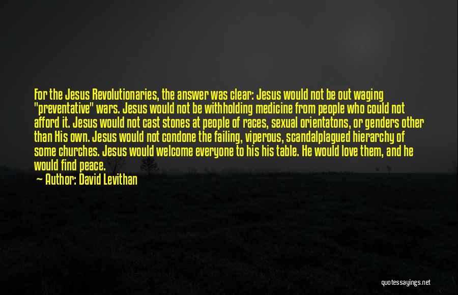 David Levithan Quotes: For The Jesus Revolutionaries, The Answer Was Clear: Jesus Would Not Be Out Waging Preventative Wars. Jesus Would Not Be