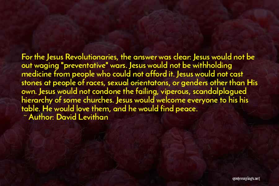 David Levithan Quotes: For The Jesus Revolutionaries, The Answer Was Clear: Jesus Would Not Be Out Waging Preventative Wars. Jesus Would Not Be