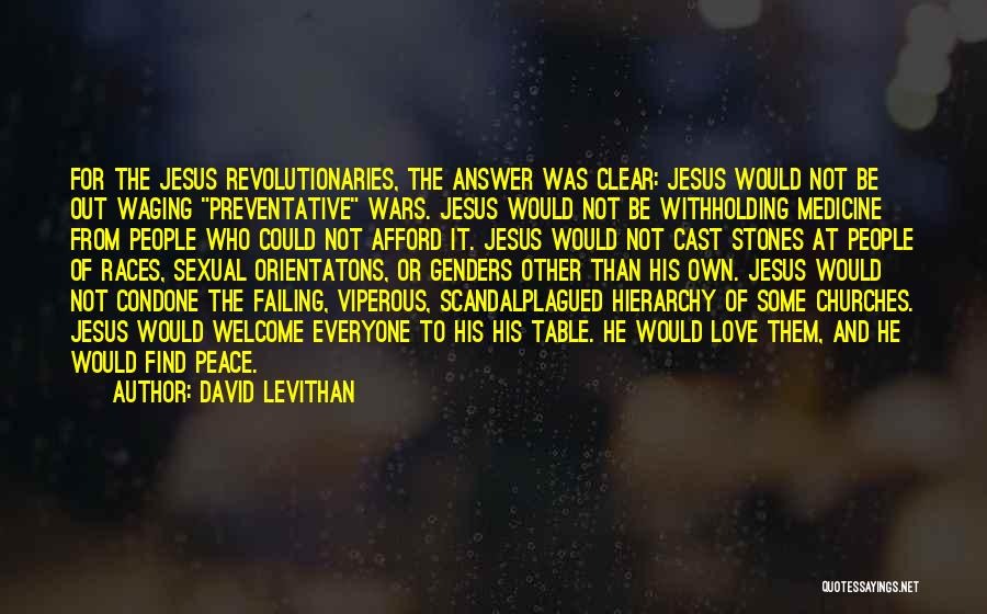 David Levithan Quotes: For The Jesus Revolutionaries, The Answer Was Clear: Jesus Would Not Be Out Waging Preventative Wars. Jesus Would Not Be