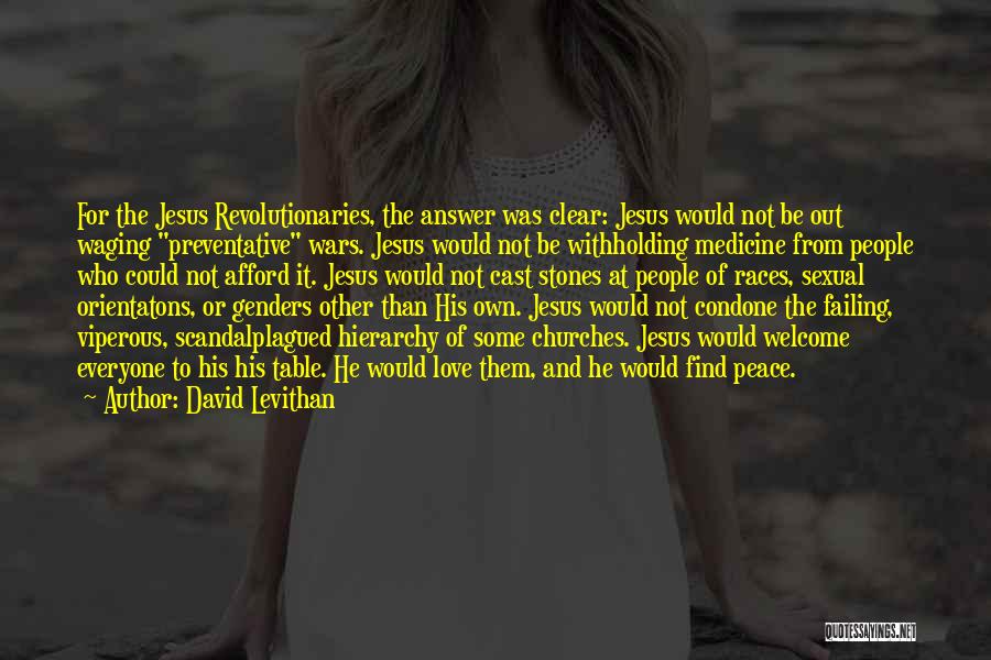 David Levithan Quotes: For The Jesus Revolutionaries, The Answer Was Clear: Jesus Would Not Be Out Waging Preventative Wars. Jesus Would Not Be