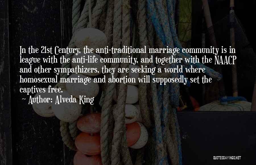 Alveda King Quotes: In The 21st Century, The Anti-traditional Marriage Community Is In League With The Anti-life Community, And Together With The Naacp