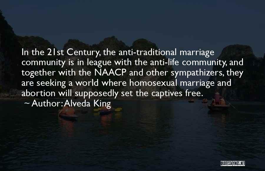 Alveda King Quotes: In The 21st Century, The Anti-traditional Marriage Community Is In League With The Anti-life Community, And Together With The Naacp