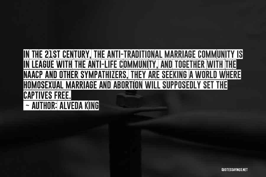 Alveda King Quotes: In The 21st Century, The Anti-traditional Marriage Community Is In League With The Anti-life Community, And Together With The Naacp