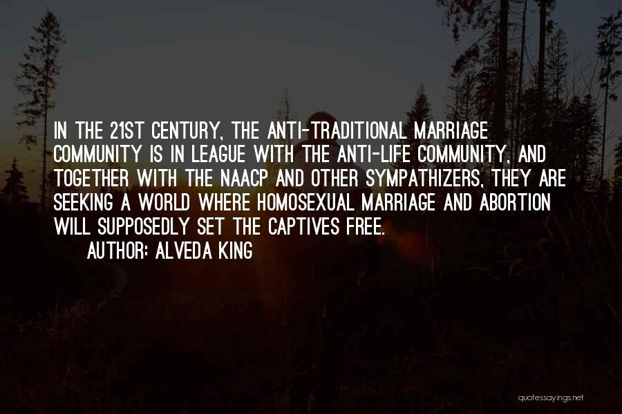 Alveda King Quotes: In The 21st Century, The Anti-traditional Marriage Community Is In League With The Anti-life Community, And Together With The Naacp