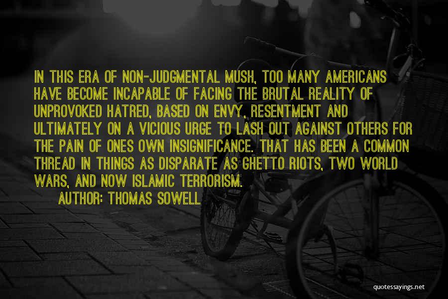 Thomas Sowell Quotes: In This Era Of Non-judgmental Mush, Too Many Americans Have Become Incapable Of Facing The Brutal Reality Of Unprovoked Hatred,