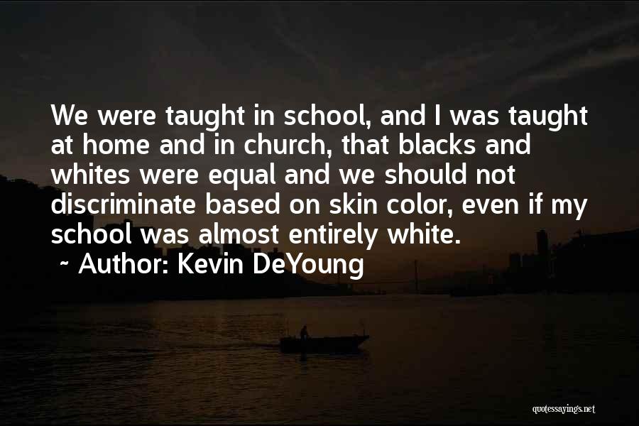 Kevin DeYoung Quotes: We Were Taught In School, And I Was Taught At Home And In Church, That Blacks And Whites Were Equal