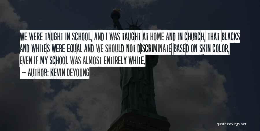 Kevin DeYoung Quotes: We Were Taught In School, And I Was Taught At Home And In Church, That Blacks And Whites Were Equal