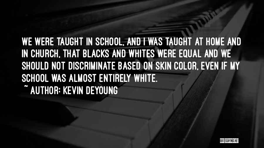 Kevin DeYoung Quotes: We Were Taught In School, And I Was Taught At Home And In Church, That Blacks And Whites Were Equal