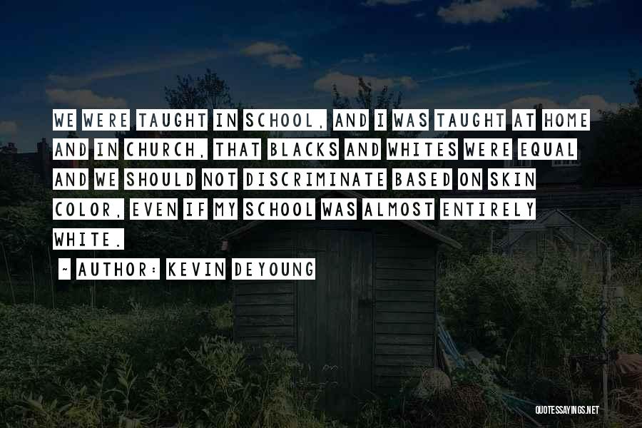 Kevin DeYoung Quotes: We Were Taught In School, And I Was Taught At Home And In Church, That Blacks And Whites Were Equal