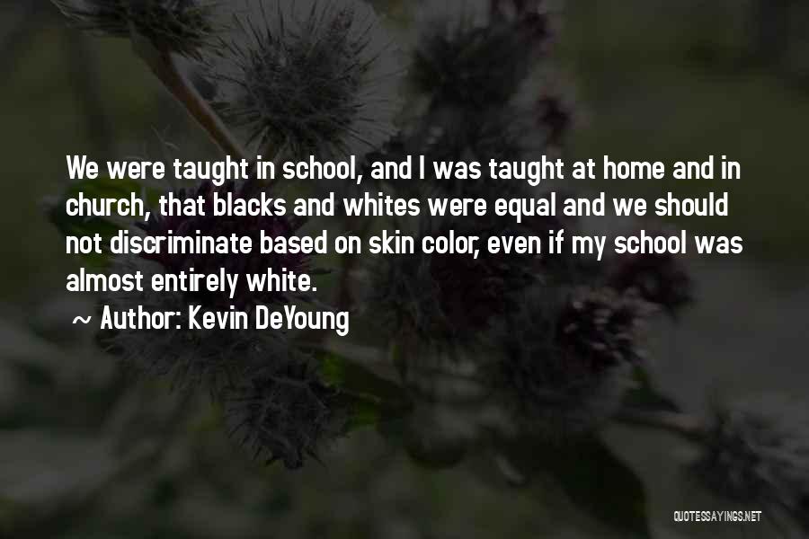 Kevin DeYoung Quotes: We Were Taught In School, And I Was Taught At Home And In Church, That Blacks And Whites Were Equal