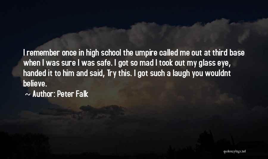 Peter Falk Quotes: I Remember Once In High School The Umpire Called Me Out At Third Base When I Was Sure I Was