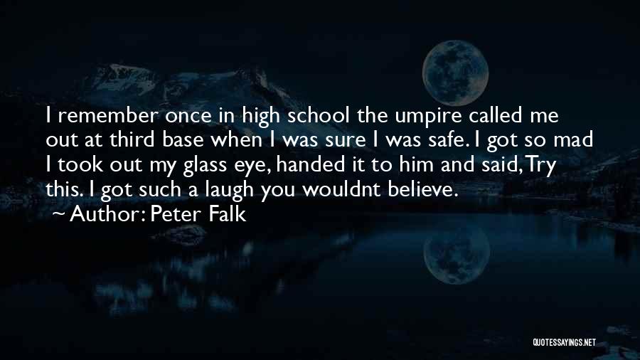 Peter Falk Quotes: I Remember Once In High School The Umpire Called Me Out At Third Base When I Was Sure I Was