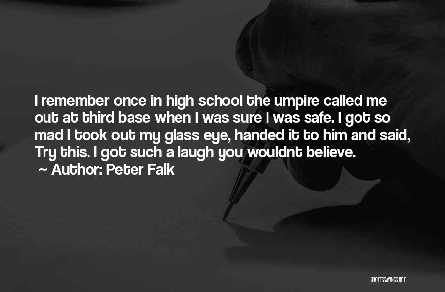 Peter Falk Quotes: I Remember Once In High School The Umpire Called Me Out At Third Base When I Was Sure I Was