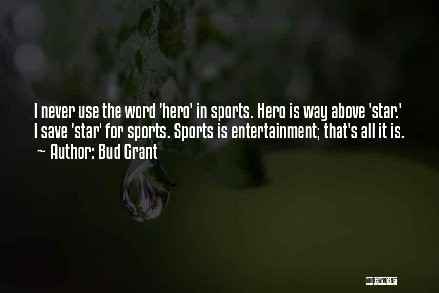 Bud Grant Quotes: I Never Use The Word 'hero' In Sports. Hero Is Way Above 'star.' I Save 'star' For Sports. Sports Is