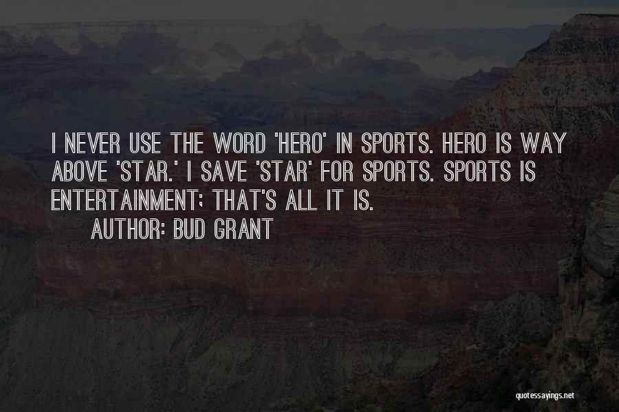 Bud Grant Quotes: I Never Use The Word 'hero' In Sports. Hero Is Way Above 'star.' I Save 'star' For Sports. Sports Is