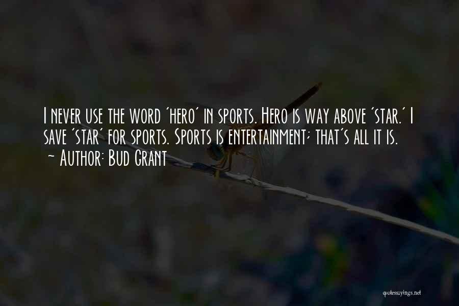 Bud Grant Quotes: I Never Use The Word 'hero' In Sports. Hero Is Way Above 'star.' I Save 'star' For Sports. Sports Is