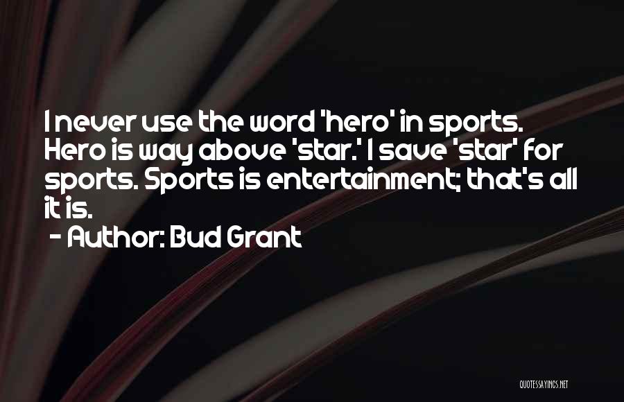 Bud Grant Quotes: I Never Use The Word 'hero' In Sports. Hero Is Way Above 'star.' I Save 'star' For Sports. Sports Is
