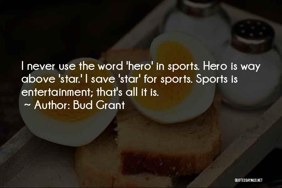 Bud Grant Quotes: I Never Use The Word 'hero' In Sports. Hero Is Way Above 'star.' I Save 'star' For Sports. Sports Is