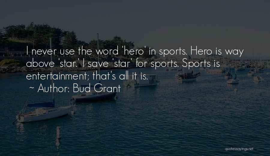 Bud Grant Quotes: I Never Use The Word 'hero' In Sports. Hero Is Way Above 'star.' I Save 'star' For Sports. Sports Is