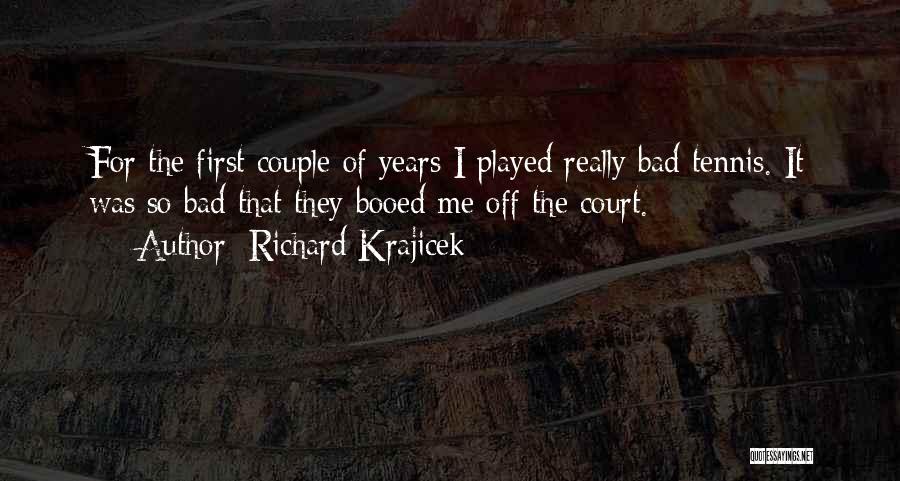 Richard Krajicek Quotes: For The First Couple Of Years I Played Really Bad Tennis. It Was So Bad That They Booed Me Off