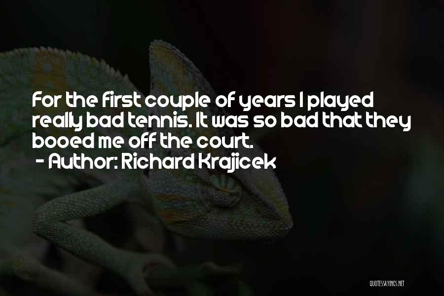 Richard Krajicek Quotes: For The First Couple Of Years I Played Really Bad Tennis. It Was So Bad That They Booed Me Off