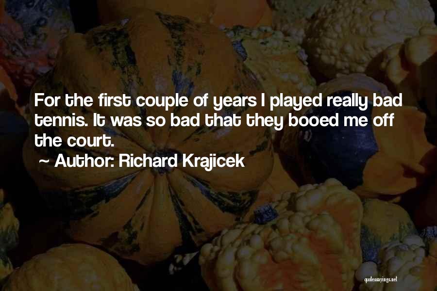 Richard Krajicek Quotes: For The First Couple Of Years I Played Really Bad Tennis. It Was So Bad That They Booed Me Off