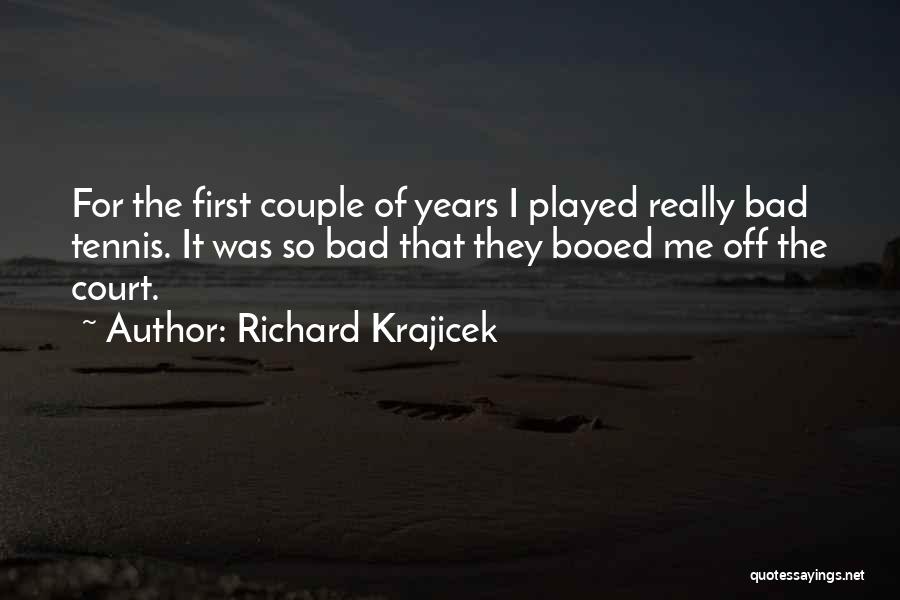 Richard Krajicek Quotes: For The First Couple Of Years I Played Really Bad Tennis. It Was So Bad That They Booed Me Off