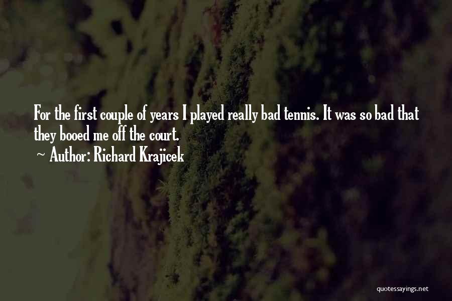 Richard Krajicek Quotes: For The First Couple Of Years I Played Really Bad Tennis. It Was So Bad That They Booed Me Off