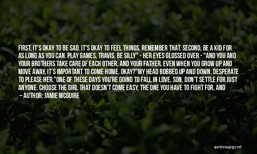 Jamie McGuire Quotes: First, It's Okay To Be Sad. It's Okay To Feel Things. Remember That. Second, Be A Kid For As Long