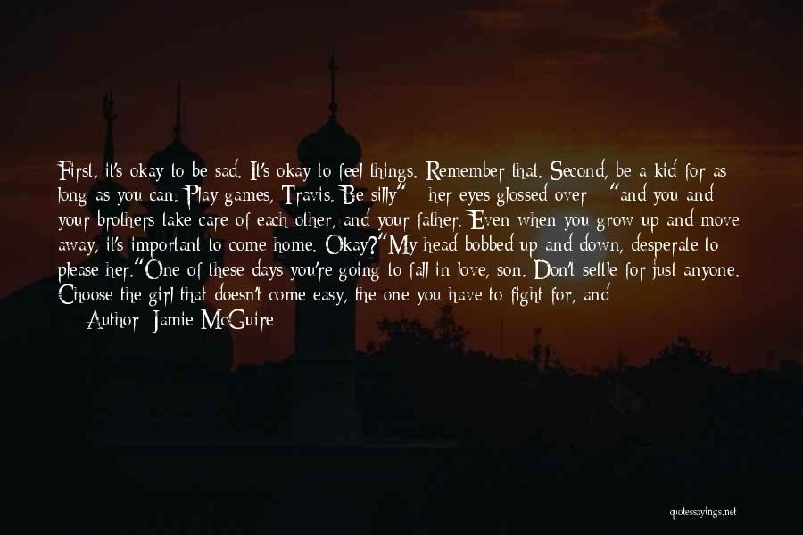 Jamie McGuire Quotes: First, It's Okay To Be Sad. It's Okay To Feel Things. Remember That. Second, Be A Kid For As Long