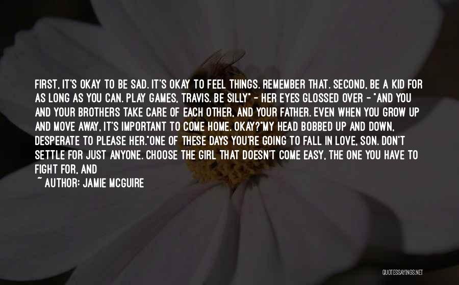 Jamie McGuire Quotes: First, It's Okay To Be Sad. It's Okay To Feel Things. Remember That. Second, Be A Kid For As Long