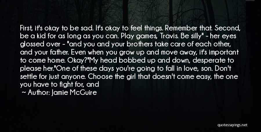 Jamie McGuire Quotes: First, It's Okay To Be Sad. It's Okay To Feel Things. Remember That. Second, Be A Kid For As Long