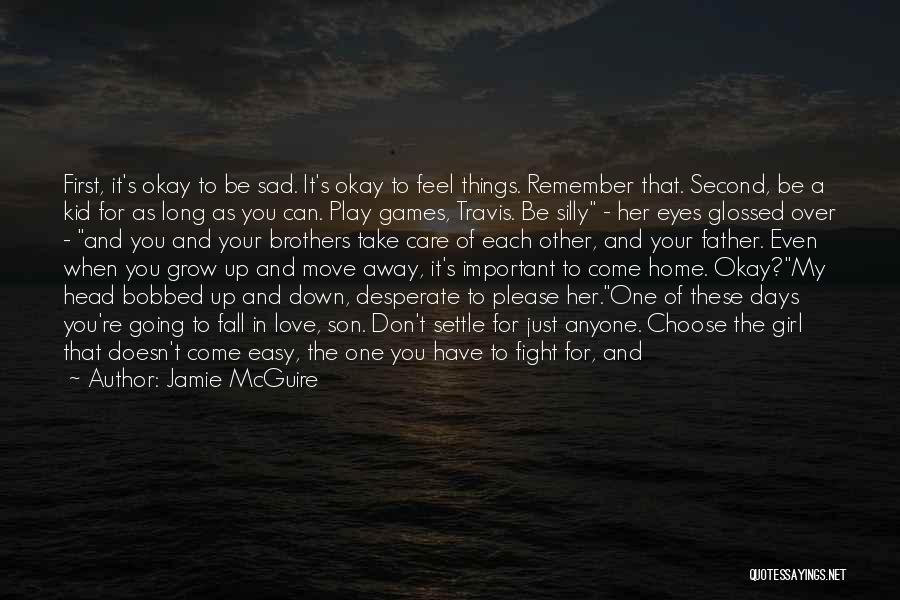 Jamie McGuire Quotes: First, It's Okay To Be Sad. It's Okay To Feel Things. Remember That. Second, Be A Kid For As Long