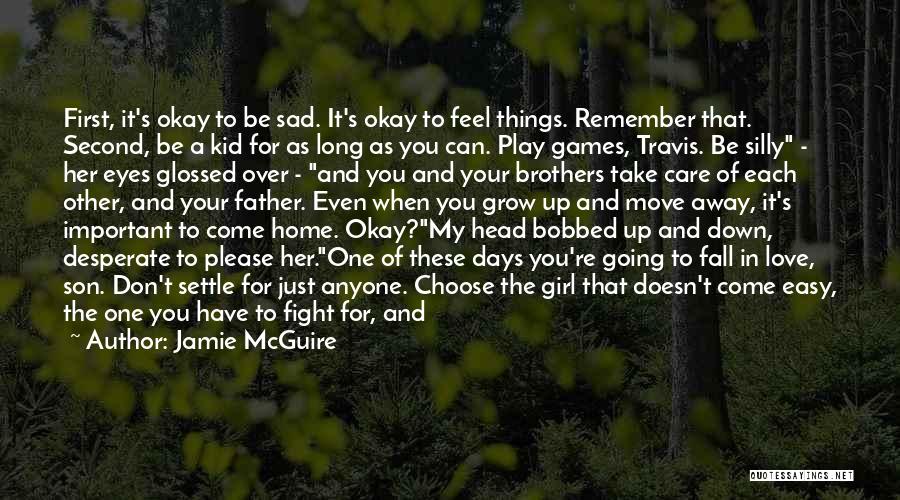 Jamie McGuire Quotes: First, It's Okay To Be Sad. It's Okay To Feel Things. Remember That. Second, Be A Kid For As Long