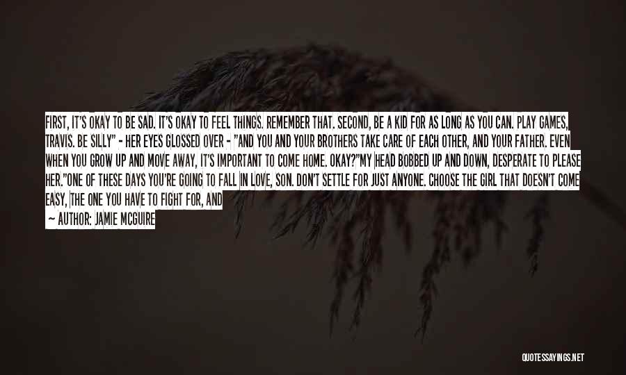 Jamie McGuire Quotes: First, It's Okay To Be Sad. It's Okay To Feel Things. Remember That. Second, Be A Kid For As Long