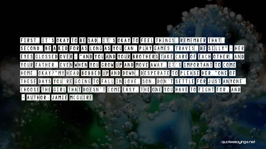 Jamie McGuire Quotes: First, It's Okay To Be Sad. It's Okay To Feel Things. Remember That. Second, Be A Kid For As Long