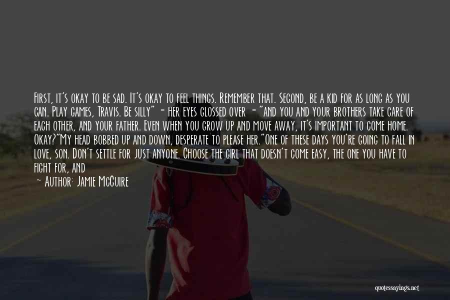 Jamie McGuire Quotes: First, It's Okay To Be Sad. It's Okay To Feel Things. Remember That. Second, Be A Kid For As Long