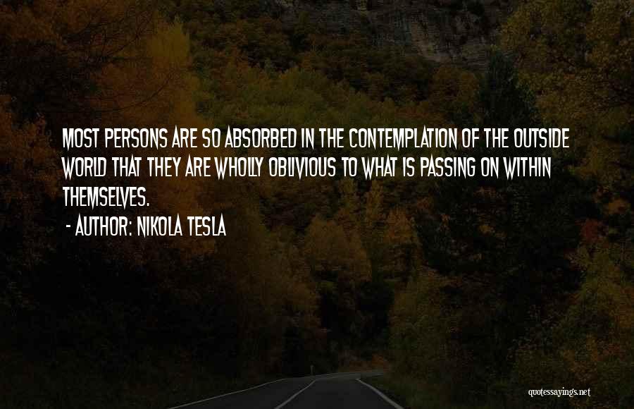 Nikola Tesla Quotes: Most Persons Are So Absorbed In The Contemplation Of The Outside World That They Are Wholly Oblivious To What Is