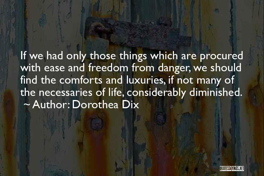 Dorothea Dix Quotes: If We Had Only Those Things Which Are Procured With Ease And Freedom From Danger, We Should Find The Comforts