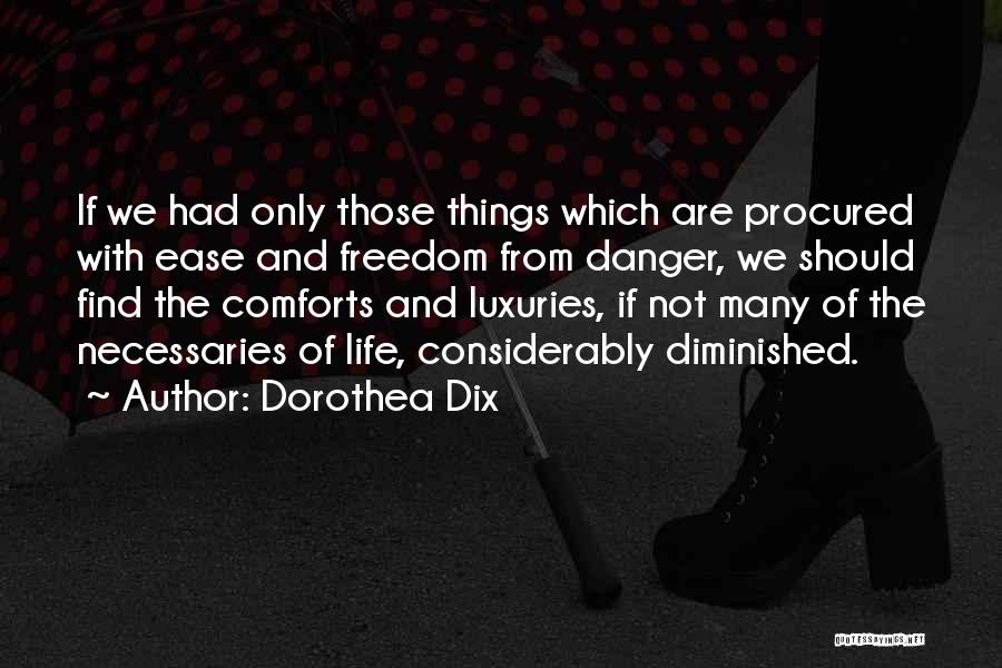 Dorothea Dix Quotes: If We Had Only Those Things Which Are Procured With Ease And Freedom From Danger, We Should Find The Comforts